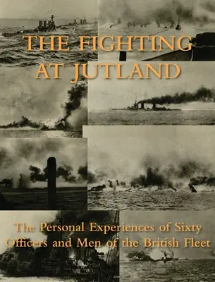 La lucha en Jutlandia: Las Experiencias Personales de Sesenta Oficiales y Hombres de la Flota Británica - The Fighting at Jutland: The Personal Experiences of Sixty Officers and Men of the British Fleet