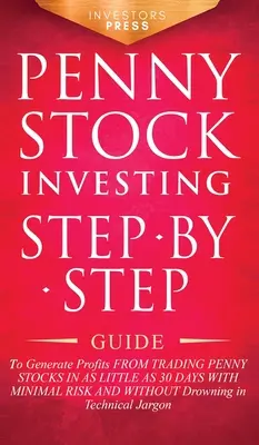 Penny Stock Investing: Guía paso a paso para generar ganancias en el comercio de acciones de un centavo en tan sólo 30 días con un riesgo mínimo y sin - Penny Stock Investing: Step-by-Step Guide to Generate Profits from Trading Penny Stocks in as Little as 30 Days with Minimal Risk and Without