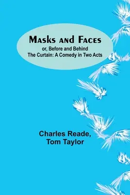 Masks and Faces; or, Before and Behind the Curtain: Una comedia en dos actos - Masks and Faces; or, Before and Behind the Curtain: A Comedy in Two Acts