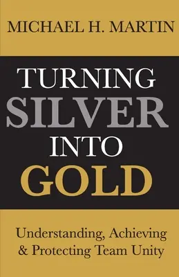 Convertir la plata en oro: Comprender, lograr y proteger la unidad de equipo - Turning Silver Into Gold: Understanding, Achieving and Protecting Team Unity