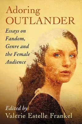 Adorando a Outlander: Ensayos sobre el fandom, el género y el público femenino - Adoring Outlander: Essays on Fandom, Genre and the Female Audience