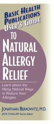 Guía del usuario para el alivio natural de la alergia: Conozca las Muchas Formas Naturales de Reducir sus Alergias - User's Guide to Natural Allergy Relief: Learn about the Many Natural Ways to Reduce Your Allergies