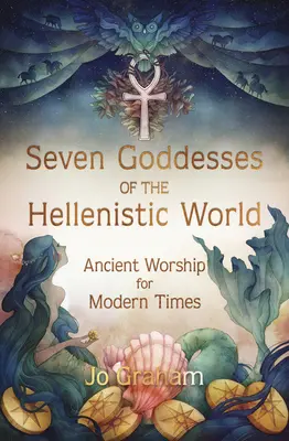 Siete diosas del mundo helenístico: Culto antiguo para tiempos modernos - Seven Goddesses of the Hellenistic World: Ancient Worship for Modern Times