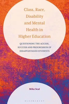 Clase, raza, discapacidad y salud mental en la enseñanza superior: Cuestionar el acceso, el éxito y la progresión de los estudiantes desfavorecidos - Class, Race, Disability and Mental Health in Higher Education: Questioning the Access, Success and Progression of Disadvantaged Students