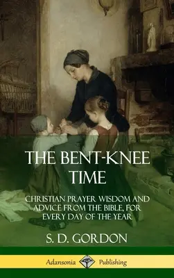 El tiempo de la rodilla doblada: Oración cristiana, sabiduría y consejos de la Biblia, para cada día del año (tapa dura) - The Bent-Knee Time: Christian Prayer Wisdom and Advice from the Bible, For Every Day of the Year (Hardcover)