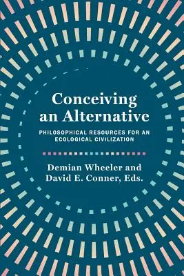 Concebir una alternativa: Recursos filosóficos para una civilización ecológica - Conceiving an Alternative: Philosophical Resources for an Ecological Civilization