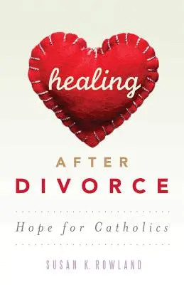 La curación después del divorcio: Esperanza para los católicos - Healing After Divorce: Hope for Catholics