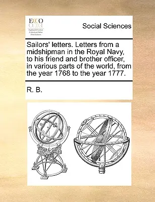 Cartas de marineros. Cartas de un Guardiamarina de la Marina Real Británica a su amigo y hermano oficial, en diversas partes del mundo, desde el año 1768 hasta el año 1768. - Sailors' Letters. Letters from a Midshipman in the Royal Navy, to His Friend and Brother Officer, in Various Parts of the World, from the Year 1768 to