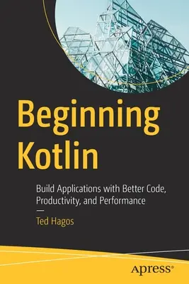 Beginning Kotlin: Crear aplicaciones con mejor código, productividad y rendimiento - Beginning Kotlin: Build Applications with Better Code, Productivity, and Performance