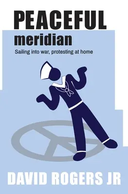 Meridiano pacífico: Navegar hacia la guerra, protestar en casa - Peaceful Meridian: Sailing into War, Protesting at Home