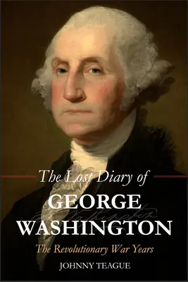 El diario perdido de George Washington: Los años de la Guerra de la Independencia - The Lost Diary of George Washington: The Revolutionary War Years