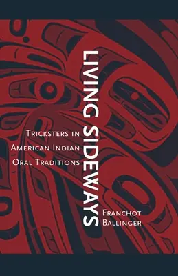 Living Sideways: Tricksters in American Indian Oral Traditions (Los embaucadores en las tradiciones orales de los indios americanos) - Living Sideways: Tricksters in American Indian Oral Traditions