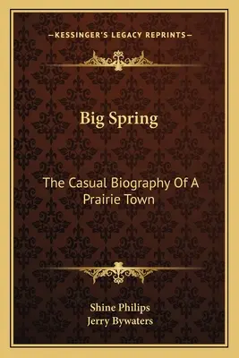 Big Spring: La biografía casual de un pueblo de las praderas - Big Spring: The Casual Biography of a Prairie Town