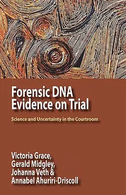 Forensic DNA Evidence on Trial: Ciencia e incertidumbre en los tribunales - Forensic DNA Evidence on Trial: Science and Uncertainty in the Courtroom