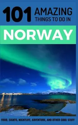 101 Cosas que hacer en Noruega: Guía de Noruega - 101 Amazing Things to Do in Norway: Norway Travel Guide