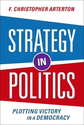 Estrategia política: Trazar la victoria en democracia - Strategy in Politics: Plotting Victory in a Democracy