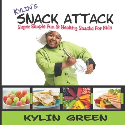 Kylin's Snack Attack: Snacks divertidos y saludables para niños - Kylin's Snack Attack: Super Simple Fun & Healthy Snacks For Kids