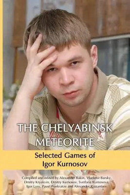 El meteorito de Cheliábinsk: Selección de partidas de Igor Kurnosov - The Chelyabinsk Meteorite: Selected Games of Igor Kurnosov