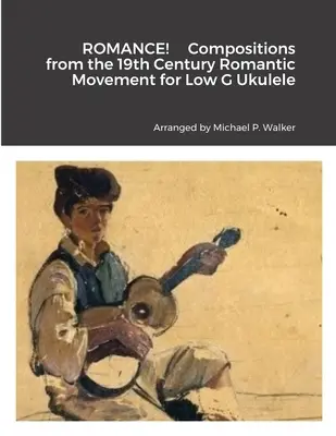 ROMANCE Composiciones del Movimiento Romántico del Siglo XIX para Ukelele Bajo Sol - ROMANCE! Compositions from the 19th Century Romantic Movement for Low G Ukulele