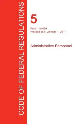 CFR 5, Partes 1 a 699, Personal administrativo, 01 de enero de 2017 (Volumen 1 de 3) (Oficina del Registro Federal (Cfr)) - CFR 5, Parts 1 to 699, Administrative Personnel, January 01, 2017 (Volume 1 of 3) (Office of the Federal Register (Cfr))