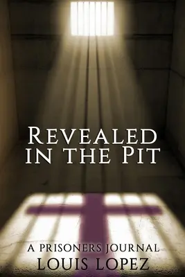 Revelado en la fosa: Diario de un preso - Revealed In The Pit: A Prisoners Journal