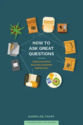 Cómo hacer grandes preguntas: Guíe la discusión, construya relaciones, profundice la fe - How to Ask Great Questions: Guide Discussion, Build Relationships, Deepen Faith