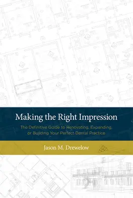 Cómo causar una buena impresión: La guía definitiva para renovar, ampliar o construir la clínica dental perfecta - Making the Right Impression: The Definitive Guide to Renovating, Expanding, or Building Your Perfect Dental Practice