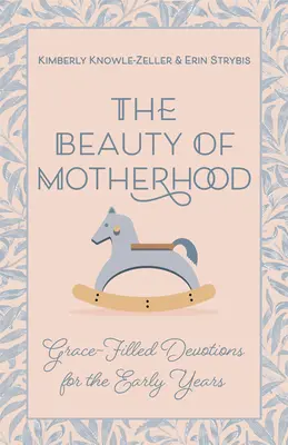 La belleza de la maternidad: Devociones llenas de gracia para los primeros años - Beauty of Motherhood: Grace-Filled Devotions for the Early Years