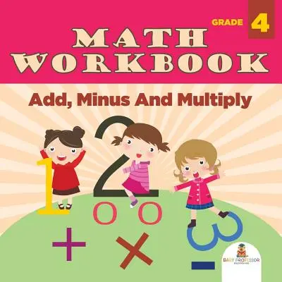 Cuaderno de matemáticas de 4º curso: Sumar, restar y multiplicar (Libros de Matemáticas) - Grade 4 Math Workbook: Add, Minus And Multiply (Math Books)