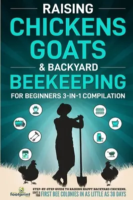 Crianza de Pollos, Cabras y Apicultura de Traspatio para Principiantes: Guía paso a paso para la cría de gallinas, cabras y abejas de traspatio. - Raising Chickens, Goats & Backyard Beekeeping For Beginners: 3-in-1 Compilation Step-By-Step Guide to Raising Happy Backyard Chickens, Goats & Your Fi