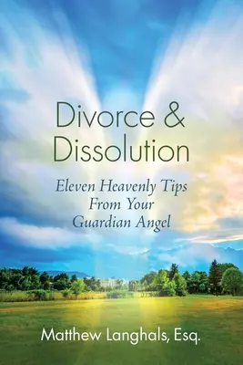 Divorcio y Disolución: Once consejos celestiales de tu ángel de la guarda - Divorce & Dissolution: Eleven Heavenly Tips From Your Guardian Angel