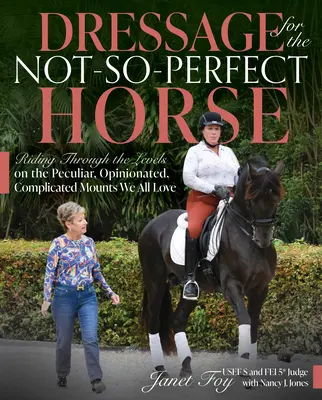 Doma para el caballo no tan perfecto: Cabalgando a través de los niveles con las peculiares, obstinadas y complicadas monturas que todos amamos - Dressage for the Not-So-Perfect Horse: Riding Through the Levels on the Peculiar, Opinionated, Complicated Mounts We All Love