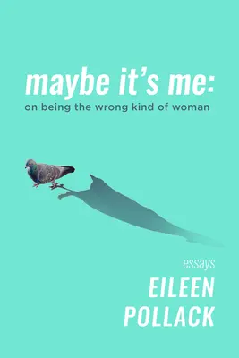 Maybe It's Me: On Being the Wrong Kind of Woman (Tal vez sea yo: sobre ser el tipo equivocado de mujer) - Maybe It's Me: On Being the Wrong Kind of Woman