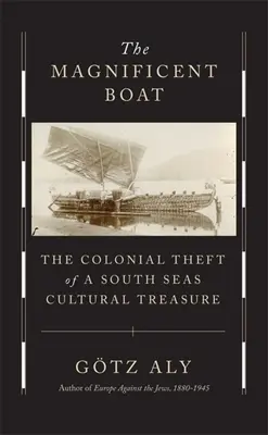 El barco magnífico: El robo colonial de un tesoro cultural de los Mares del Sur - The Magnificent Boat: The Colonial Theft of a South Seas Cultural Treasure