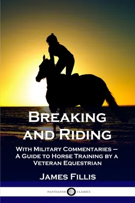 Doma y equitación: Con comentarios militares - Guía de adiestramiento de caballos por un veterano ecuestre - Breaking and Riding: With Military Commentaries - A Guide to Horse Training by a Veteran Equestrian