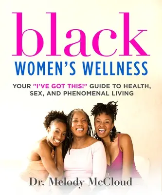 Bienestar de la Mujer Negra: ¡Your I've Got This! Guía para la salud, el sexo y una vida fenomenal - Black Women's Wellness: Your I've Got This! Guide to Health, Sex, and Phenomenal Living