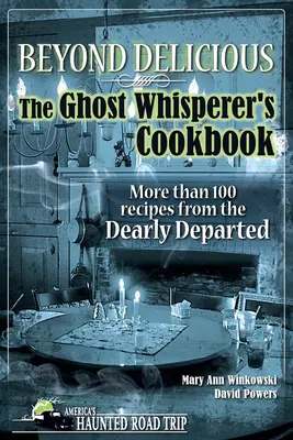 Más allá de lo delicioso: El libro de cocina del susurrador de fantasmas: Más de 100 Recetas de los Queridos Difuntos - Beyond Delicious: The Ghost Whisperer's Cookbook: More Than 100 Recipes from the Dearly Departed