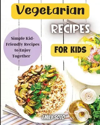 Recetas vegetarianas para niños: Recetas vegetarianas coloridas y fáciles de preparar - Vegetarian Recipes For Kids: Colorful Vegetarian Recipes That Are Simple to Make