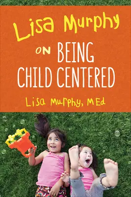 Lisa Murphy sobre cómo centrarse en el niño - Lisa Murphy on Being Child Centered