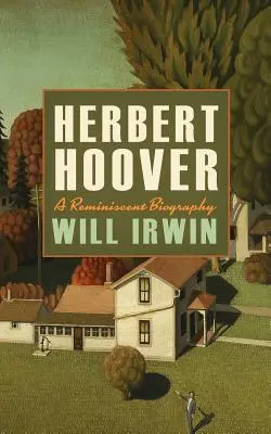 Herbert Hoover: Una biografía evocadora - Herbert Hoover: A Reminiscent Biography