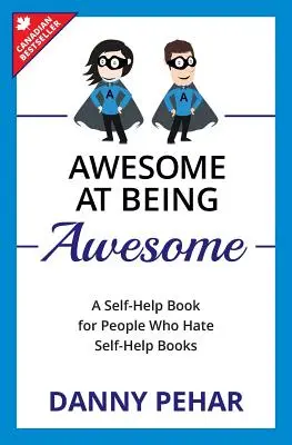 Alucinante siendo alucinante: Un libro de autoayuda para gente que odia los libros de autoayuda - Awesome at Being Awesome: A Self-Help Book for People Who Hate Self-Help Books