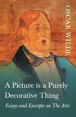 Un cuadro es una cosa puramente decorativa - Ensayos y extractos sobre las artes - A Picture is a Purely Decorative Thing - Essays and Excerpts on The Arts