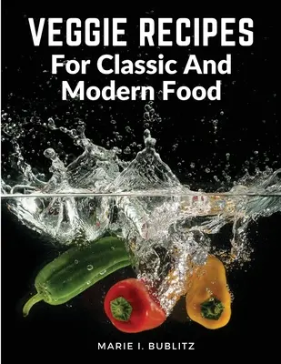 Recetas vegetarianas para comida clásica y moderna: formas sencillas y satisfactorias de comer más verduras - Veggie Recipes For Classic And Modern Food: Simple and Satisfying Ways to Eat More Veggies