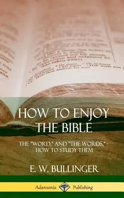 Cómo disfrutar de la Biblia: La Palabra, y Las Palabras, Cómo Estudiarlas (Tapa dura) - How to Enjoy the Bible: The Word, and The Words, How to Study them (Hardcover)