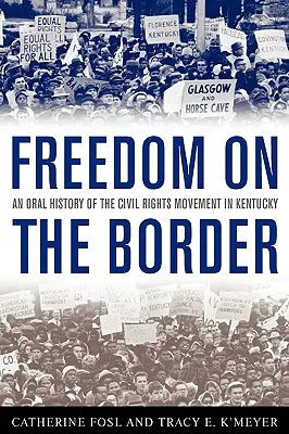 Libertad en la frontera: Historia oral del movimiento por los derechos civiles en Kentucky - Freedom on the Border: An Oral History of the Civil Rights Movement in Kentucky