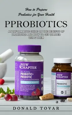 Probióticos: How to Prepare Probiotics for Your Health (Guía informativa sobre los beneficios de los probióticos y cómo empezar a usarlos). - Probiotics: How to Prepare Probiotics for Your Health(An Informative Guide on the Benefits of Probiotics and How to Get Started Us