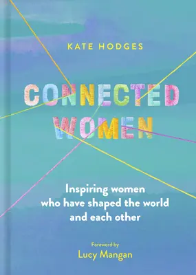 Mujeres conectadas: Mujeres inspiradoras que han dado forma al mundo y entre sí - Connected Women: Inspiring Women Who Have Shaped the World and Each Other