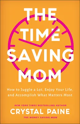 La mamá que ahorra tiempo: Cómo hacer malabares con muchas cosas, disfrutar de la vida y lograr lo que más importa - The Time-Saving Mom: How to Juggle a Lot, Enjoy Your Life, and Accomplish What Matters Most