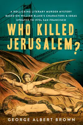 ¿Quién mató a Jerusalén? Un divertido misterio literario basado en los personajes y las ideas de William Blake y adaptado al San Francisco de los años setenta. - Who Killed Jerusalem?: A Rollicking Literary Murder Mystery Based on William Blake's Characters & Ideas Updated to 1970s San Francisco