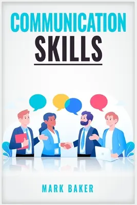 Habilidades de comunicación: Aprenda estrategias probadas para mejorar sus habilidades para escuchar, hablar y relacionarse en cualquier situación (Guía 2023) - Communication Skills: Learn Proven Strategies for Improving Your Listening, Speaking, and Interpersonal Skills in Any Situation (2023 Guide